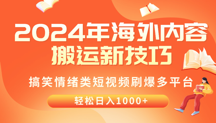 （10234期）2024年海外内容搬运技巧，搞笑情绪类短视频刷爆多平台，轻松日入千元-长青终点站