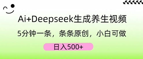 AI+Deepseek生成养生视频，5分钟一条，条条原创，小白可做，日入5张-长青终点站