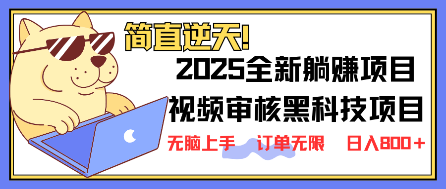 （14141期）2025 全新视频审核黑科技项目登场，新手小白无脑上手5秒闭眼出单，订单...-长青终点站