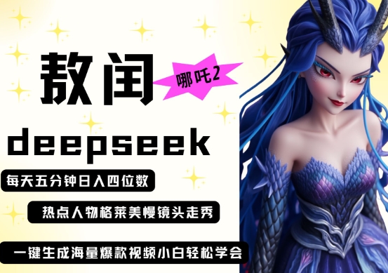 deepseek+哪吒2敖润姑姑走秀+爆款视频，起号快，爆款多，每天五分钟，日入四位数-长青终点站