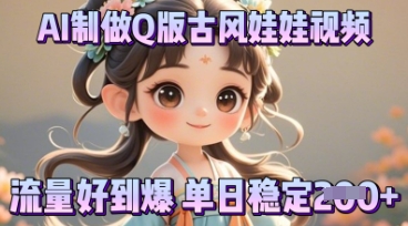 利用AI制做Q版古风娃娃视频，只需三步新手也能做出流量好到爆-长青终点站