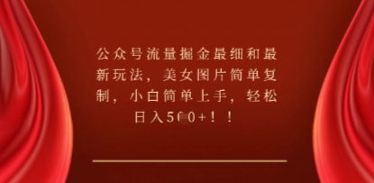 公众号流量掘金最细和最新玩法,美女图片简单复制,小白简单上手-长青终点站