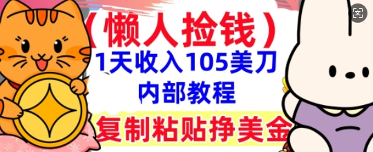 复制粘贴挣美刀,1天收入105刀,小白专属,0门槛, 懒人捡钱,被动收入-长青终点站