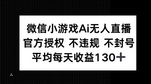 微信小游戏AI无人直播，不违规 不封号，官方授权 每天收益130+-长青终点站