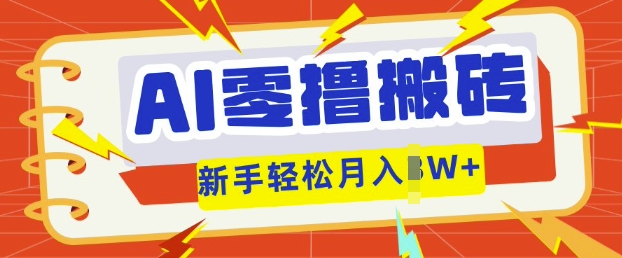 AI零撸搬砖项目玩法，有手就行， 3天必起号，复制粘贴简单月入过w-长青终点站
