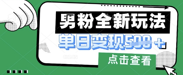 最新男粉暴力变现项目实操版教程,小白也能轻松上手,月入1w【揭秘】-长青终点站