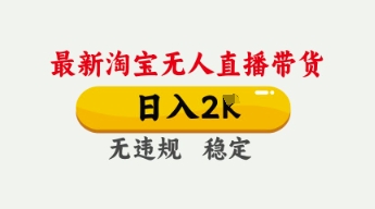 4月最新淘宝无人直播带货，日入数张，不违规不封号，独家技术，操作简单【揭秘】-长青终点站