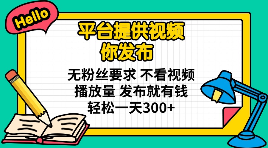 (14171期)平台提供视频 你发布 无粉丝要求 不看视频播放量 发布就有钱 轻松一天300+-长青终点站