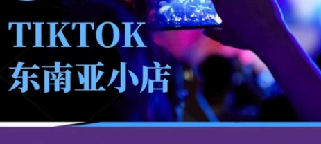 Tiktok东南亚跨境小店运营班，一门专业的TK小店运营培训课-长青终点站
