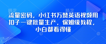 流量密码，小红书万赞英语视频用扣子一键批量生产，保姆级教程，小白都看得懂-长青终点站